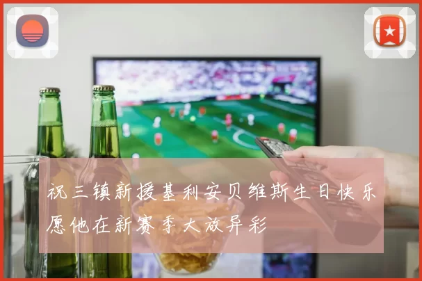 祝三镇新援基利安贝维斯生日快乐愿他在新赛季大放异彩