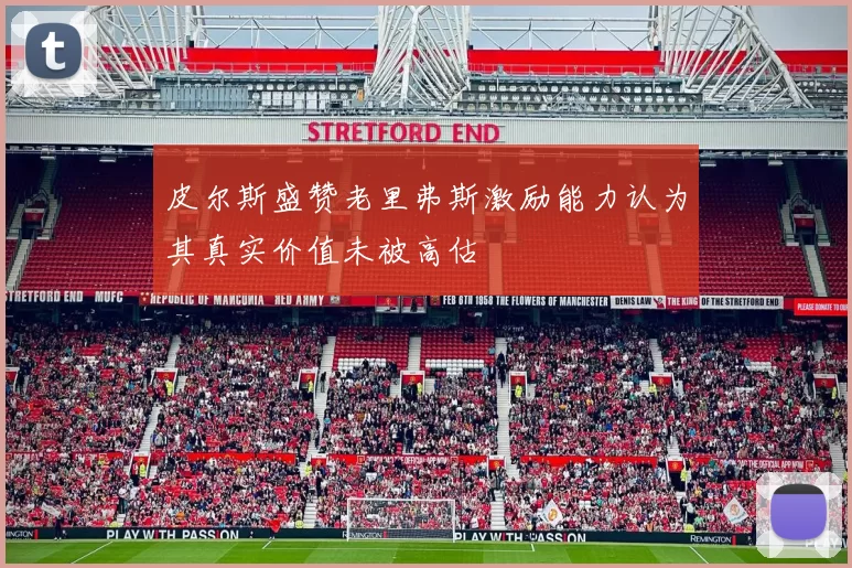 皮尔斯盛赞老里弗斯激励能力认为其真实价值未被高估